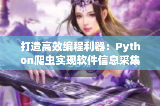打造高效編程利器：Python爬蟲實現軟件信息采集