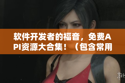 軟件開發者的福音，免費API資源大合集?。òＳ媒涌诤头眨? title=
